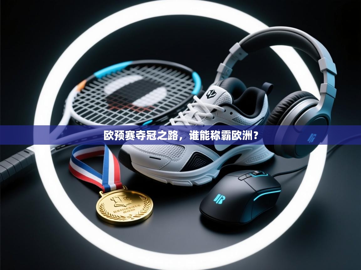 欧预赛夺冠之路，谁能称霸欧洲？