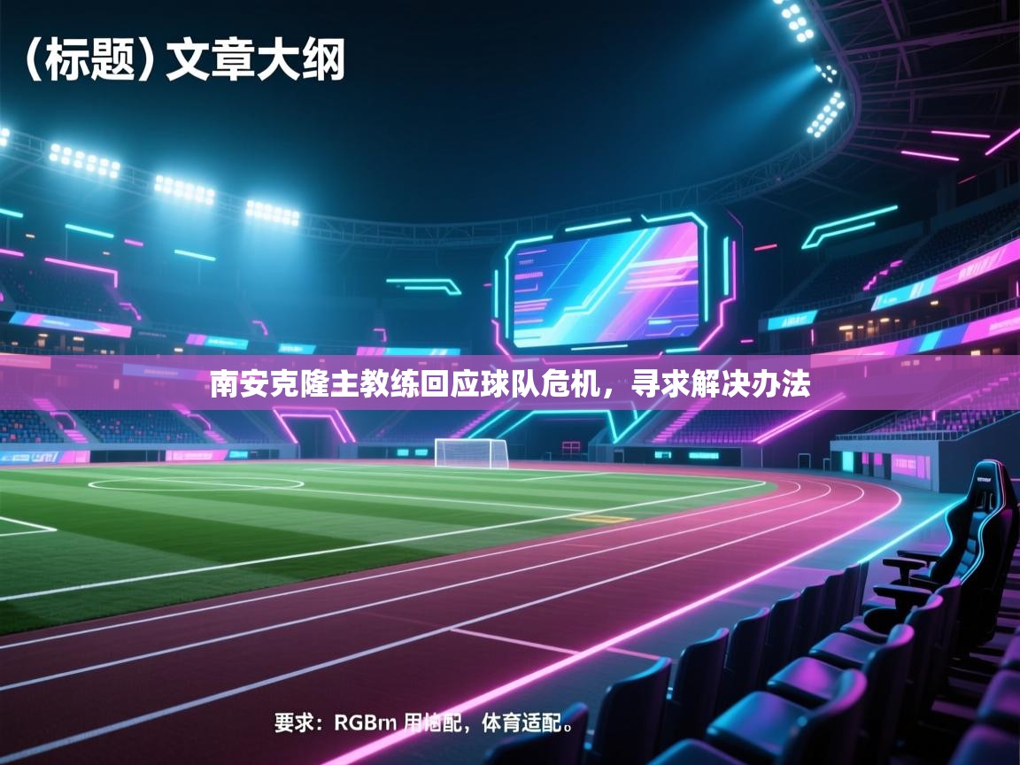 南安克隆主教练回应球队危机,寻求解决办法 第2张
