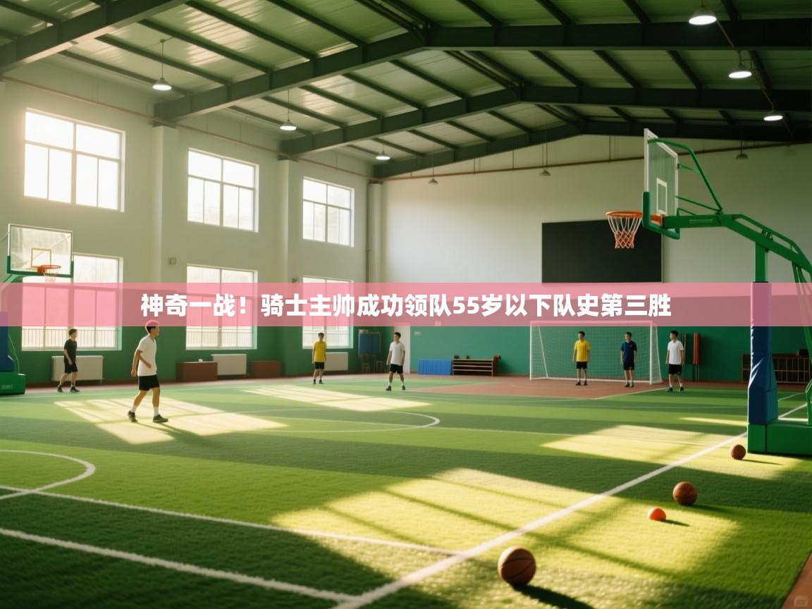 神奇一战！骑士主帅成功领队55岁以下队史第三胜  第1张