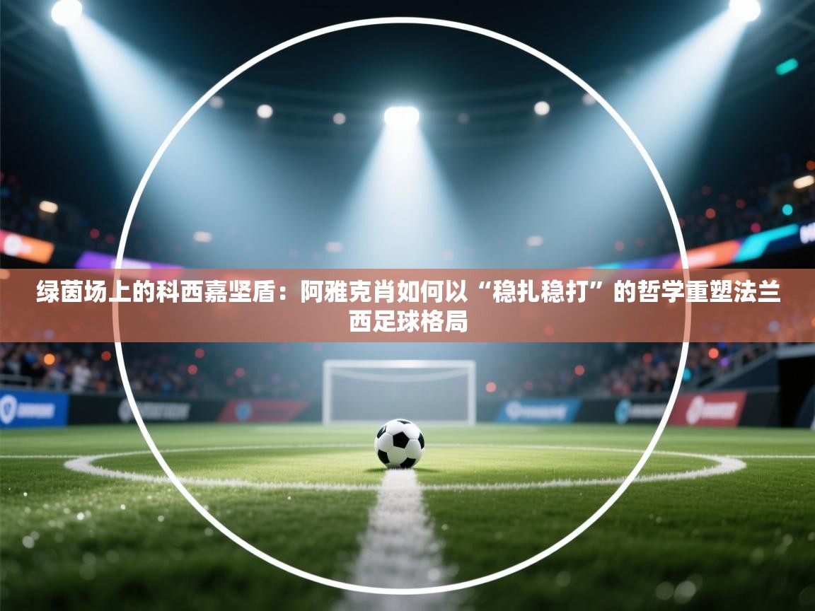 绿茵场上的科西嘉坚盾：阿雅克肖如何以“稳扎稳打”的哲学重塑法兰西足球格局  第2张