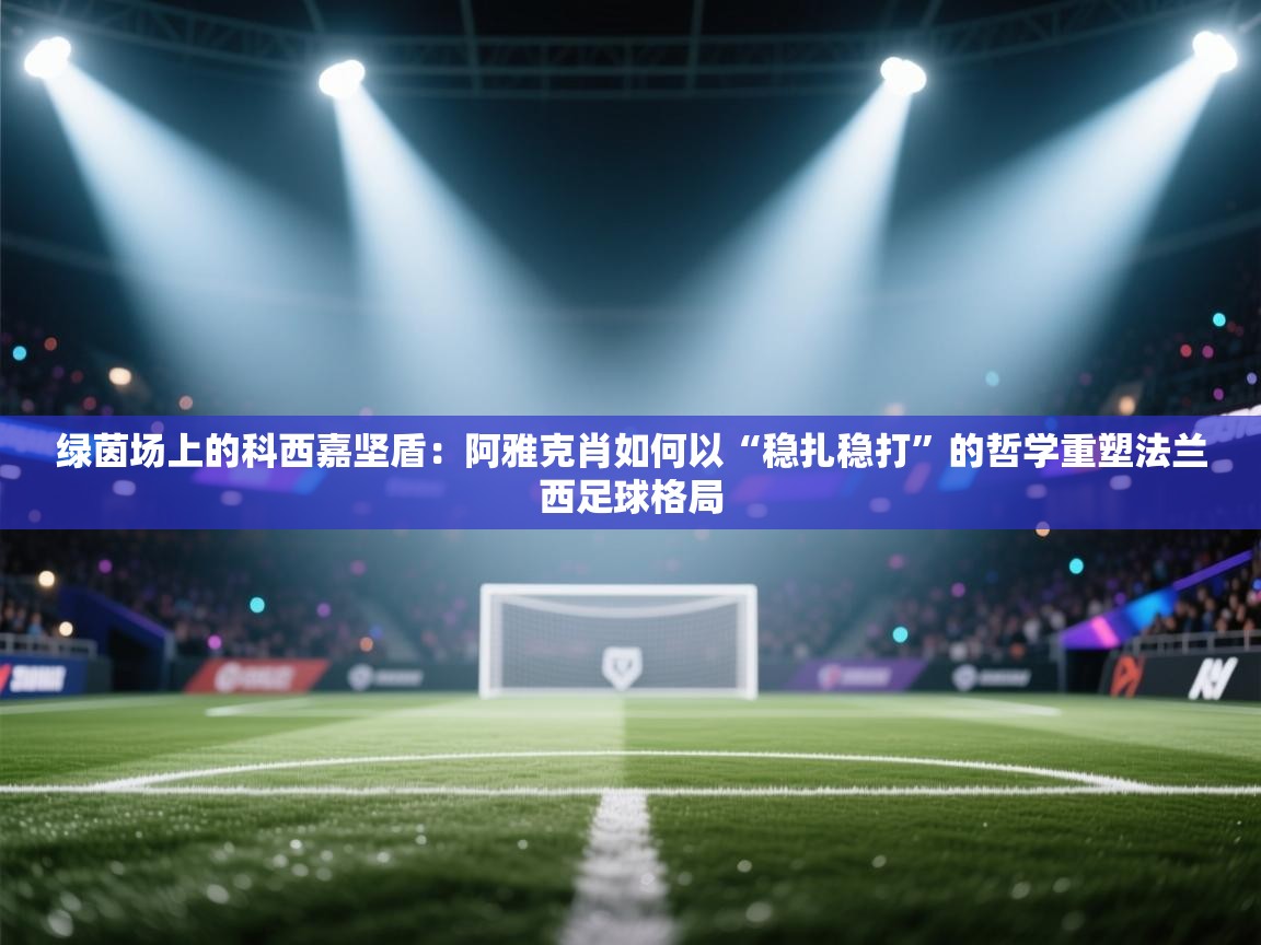 绿茵场上的科西嘉坚盾：阿雅克肖如何以“稳扎稳打”的哲学重塑法兰西足球格局  第1张