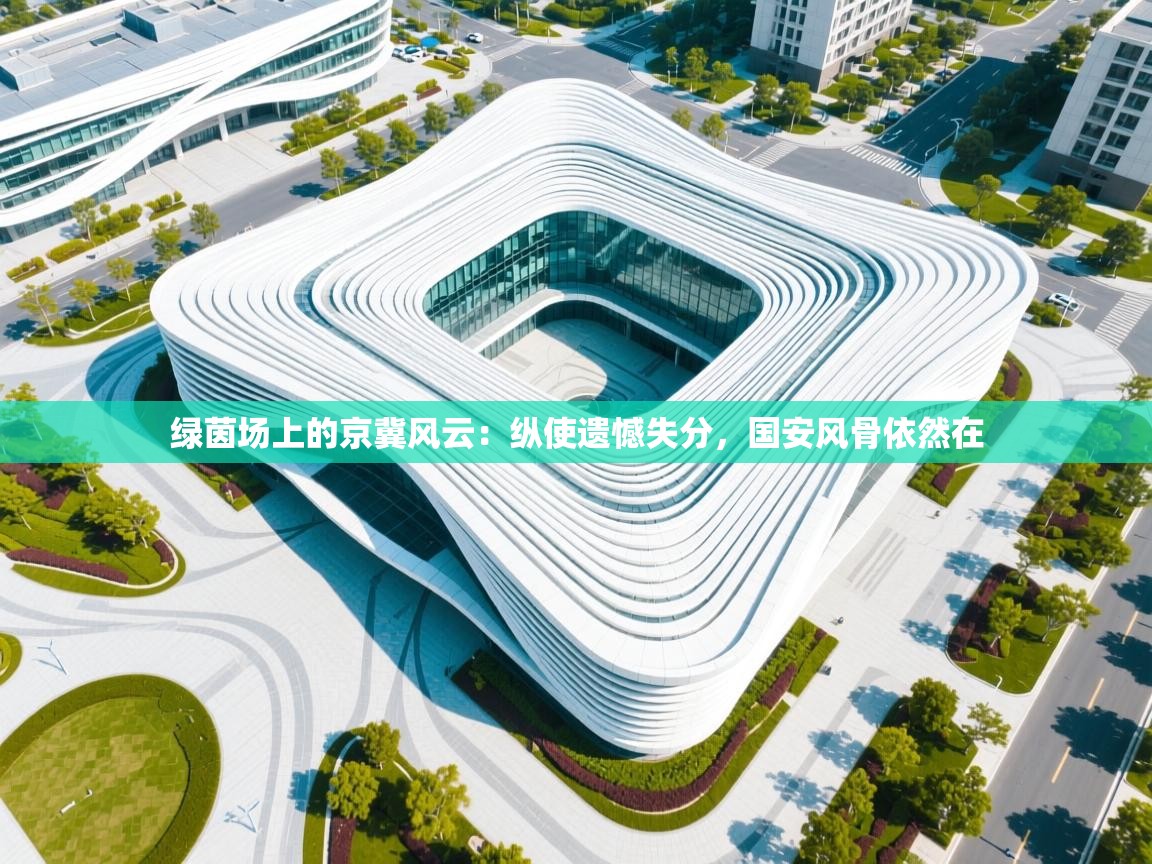 绿茵场上的京冀风云：纵使遗憾失分，国安风骨依然在  第1张