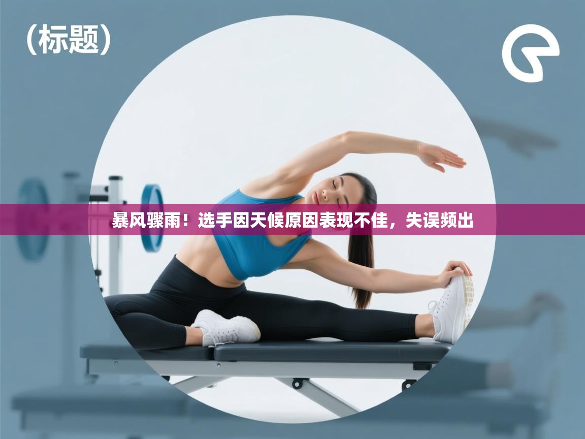 暴风骤雨！选手因天候原因表现不佳，失误频出